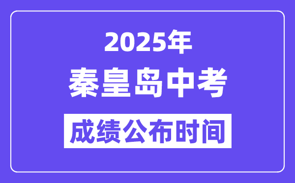 2025秦皇岛中考成绩公布时间,具体几月几号可以查分？