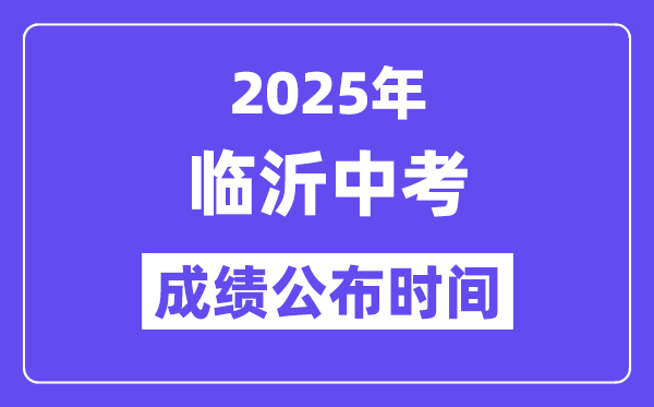 2025临沂中考成绩公布时间,具体几月几号可以查分？