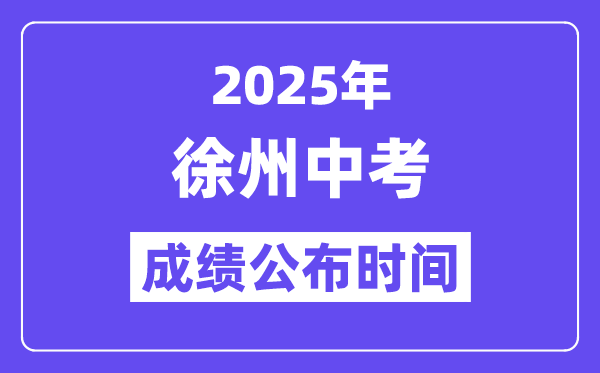 2025徐州中考成绩公布时间,具体几月几号可以查分？