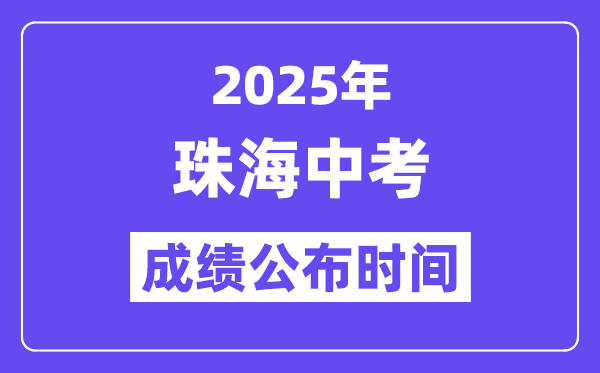2025珠海中考成绩公布时间,具体几月几号可以查分？