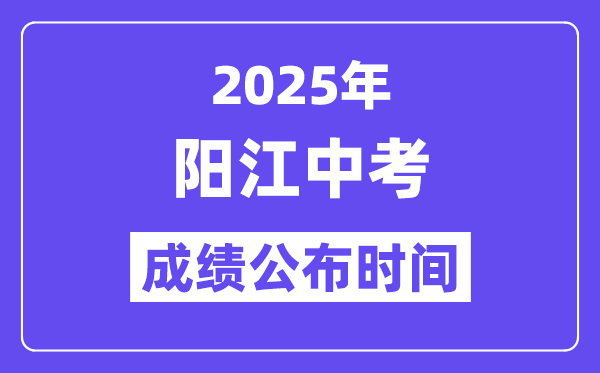 2025阳江中考成绩公布时间,具体几月几号可以查分？