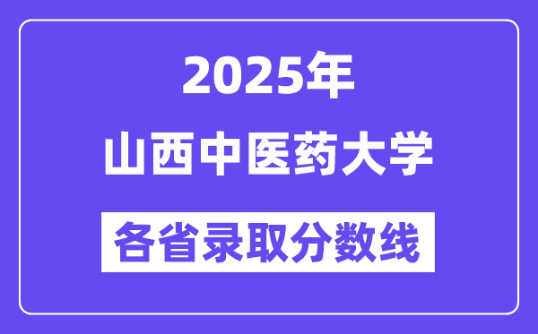2025高考多少分能上山西中医药大学？各省录取分数线汇总