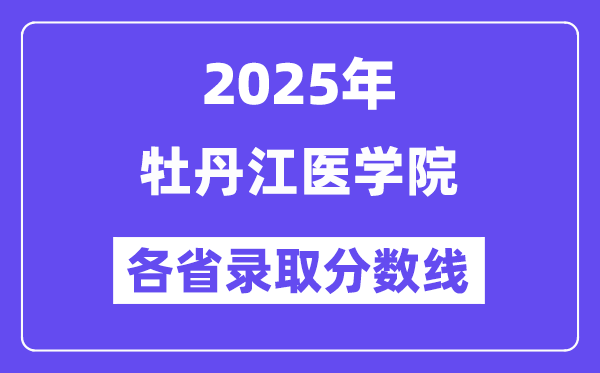 2025高考多少分能上牡丹江医学院？各省录取分数线汇总