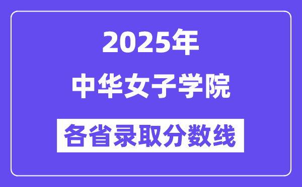 2025高考多少分能上中华女子学院？各省录取分数线汇总