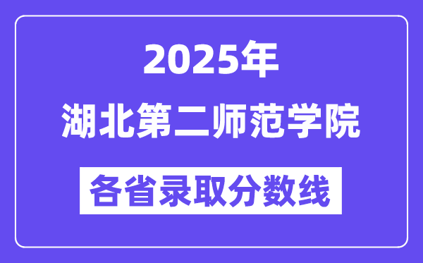 2025高考多少分能上湖北第二师范学院？各省录取分数线汇总