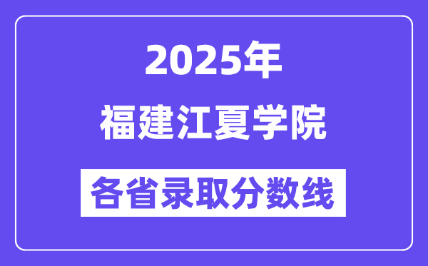 2025高考多少分能上福建江夏学院？各省录取分数线汇总