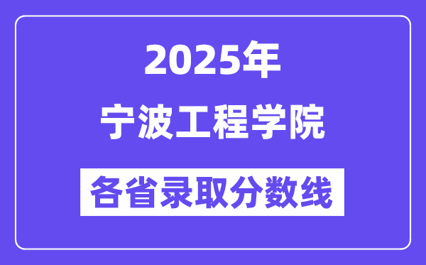 2025高考多少分能上宁波工程学院？各省录取分数线汇总