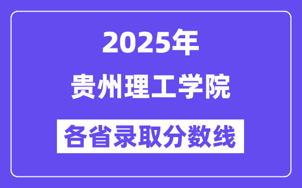 2025高考多少分能上贵州理工学院？各省录取分数线汇总