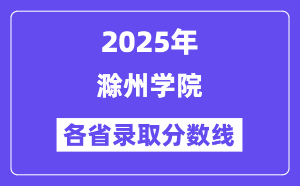 2025高考多少分能上滁州学院？各省录取分数线汇总