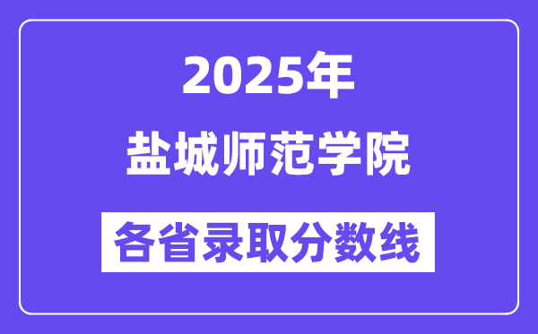 2025高考多少分能上盐城师范学院？各省录取分数线汇总