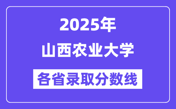 2025高考多少分能上山西农业大学？各省录取分数线汇总