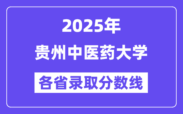 2025高考多少分能上贵州中医药大学？各省录取分数线汇总
