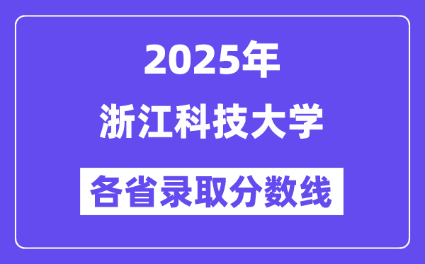 2025高考多少分能上浙江科技大学？各省录取分数线汇总