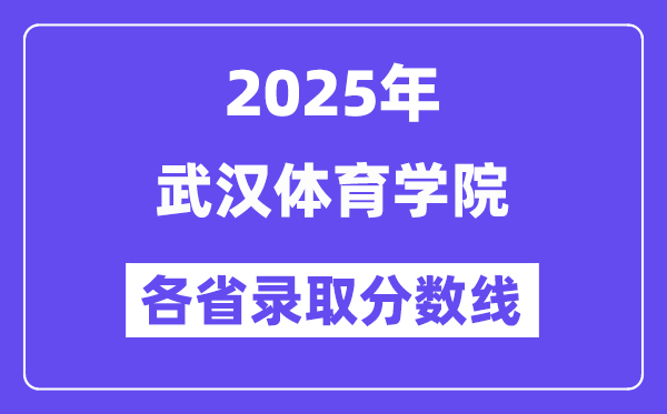 2025高考多少分能上武汉体育学院？各省录取分数线汇总