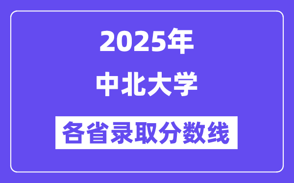 2025高考多少分能上中北大学？各省录取分数线汇总