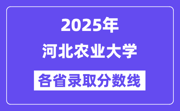 2025高考多少分能上河北农业大学？各省录取分数线汇总