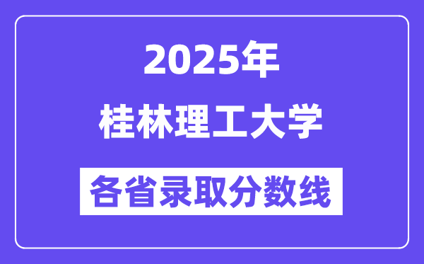 2025高考多少分能上桂林理工大学？各省录取分数线汇总