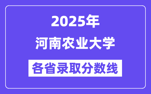 2025高考多少分能上河南农业大学？各省录取分数线汇总