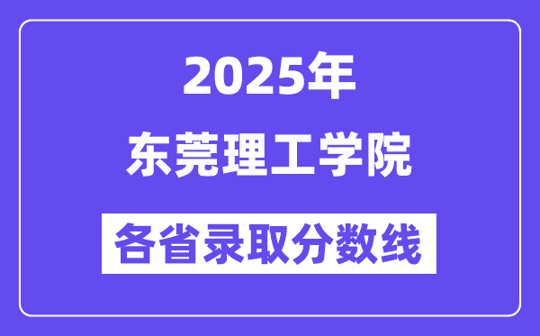 2025高考多少分能上东莞理工学院？各省录取分数线汇总