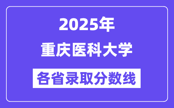 2025高考多少分能上重庆医科大学？各省录取分数线汇总