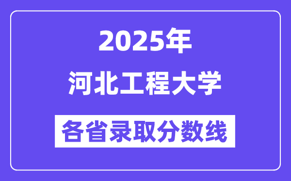 2025高考多少分能上河北工程大学？各省录取分数线汇总