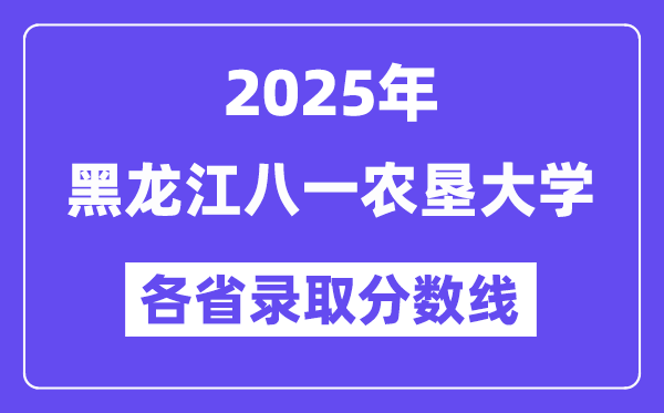 2025高考多少分能上黑龙江八一农垦大学?各省录取分数线汇总