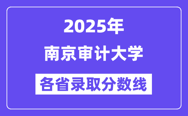 2025高考多少分能上南京审计大学？各省录取分数线汇总