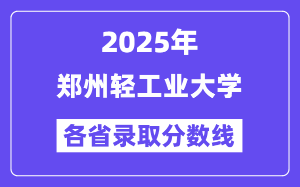 2025高考多少分能上郑州轻工业大学？各省录取分数线汇总