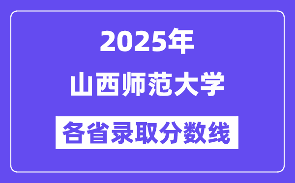 2025高考多少分能上山西师范大学？各省录取分数线汇总