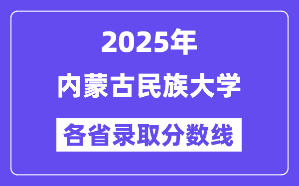 2025高考多少分能上内蒙古民族大学？各省录取分数线汇总