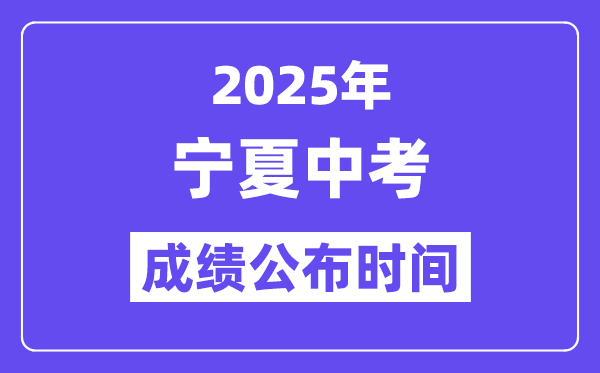 2025宁夏各地中考成绩公布时间,具体几月几号可以查分？