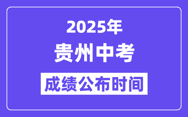 2025贵州各地中考成绩公布时间,具体几月几号可以查分？