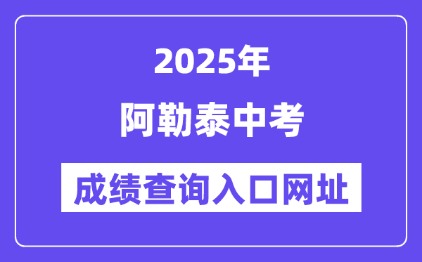 2025阿勒泰中考成绩查询入口网址(www.xjzk.gov.cn)