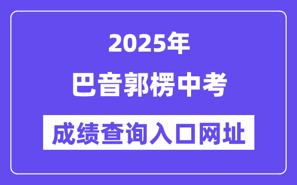 2025巴音郭楞中考成绩查询入口网址(www.xjzk.gov.cn)