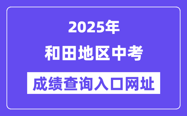2025和田地区中考成绩查询入口网址(www.xjzk.gov.cn)