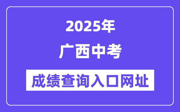 2025年广西各地中考成绩查询入口网站汇总（14市）