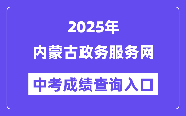 2025内蒙古政务服务网中考成绩查询入口（https://zwfw.nmg.gov.cn/）