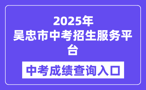 2025吴忠市中考招生服务平台中考成绩查询入口（wzzk.xawhedu.com）