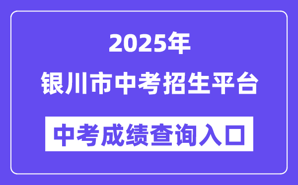 2025银川市中考招生平台中考成绩查询入口（http://120.78.235.127/）