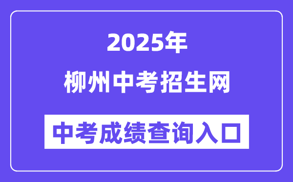 2025柳州中考招生网中考成绩查询入口（https://www.lzzkzs.com/）
