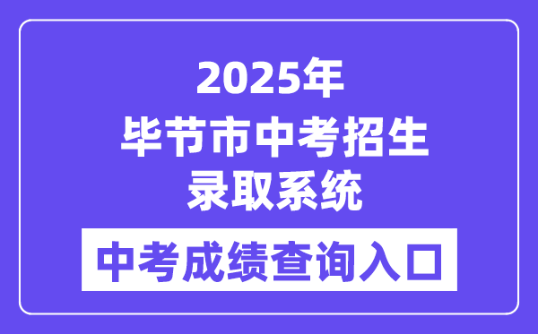 2025毕节市中考招生录取系统成绩查询入口（https://zz-bj.eduyun-cn.com/#/login）