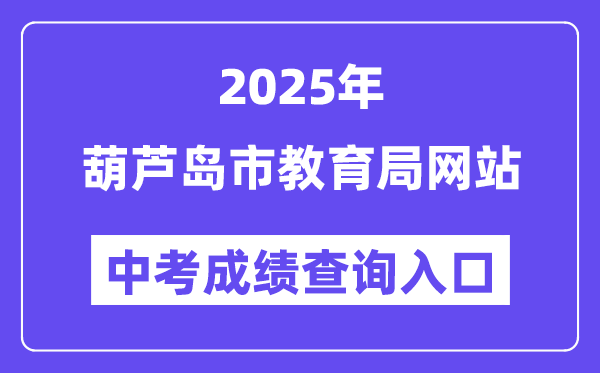 2025葫芦岛市教育局网站中考成绩查询入口（http://jyj.hld.gov.cn/）