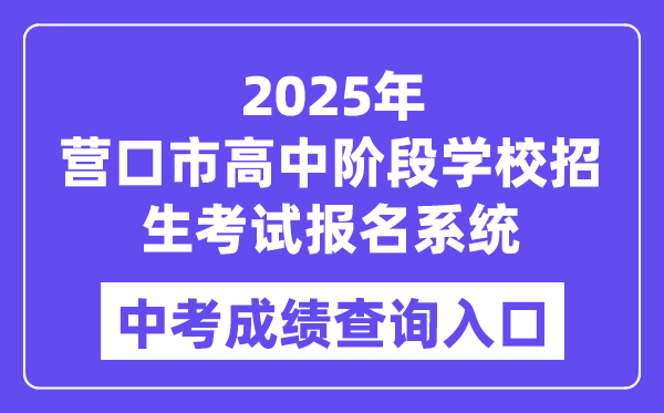 2025营口市高中阶段学校招生考试报名系统中考成绩查询入口（https://www.ykjyjtyzs.cn）