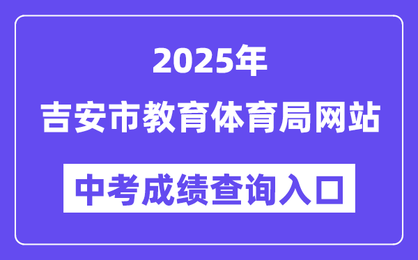 2025吉安市教育体育局网站中考成绩查询入口（http://edu.jian.gov.cn/）