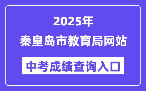 2025秦皇岛市教育局网站中考成绩查询入口（https://zkzy.qhdksy.cn/cjgl/cjcx.html）