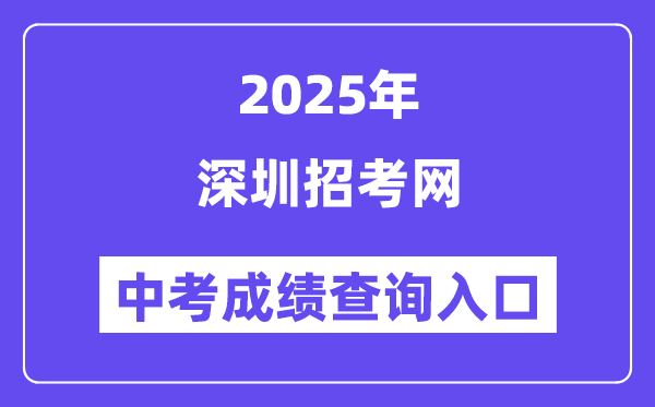 2025深圳招考网中考成绩查询入口（http://szeb.sz.gov.cn/szzkw/）