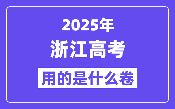 2025年浙江高考用的是什么卷,浙江高考试卷是全国几卷？