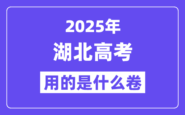 2025年湖北高考用的是什么卷,湖北高考试卷是全国几卷？
