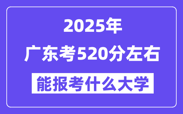 2025年广东考520分左右能报考上什么大学?附位次排名对照表