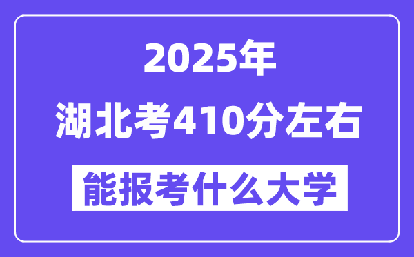 2025年湖北考410分左右能报考上什么大学?附位次排名对照表